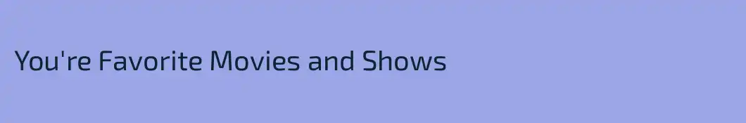 You're Favorite Movies and Shows